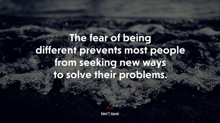 The fear of being different prevents most people from seeking new ways to solve their problems. | Robert T. Kiyosaki quote