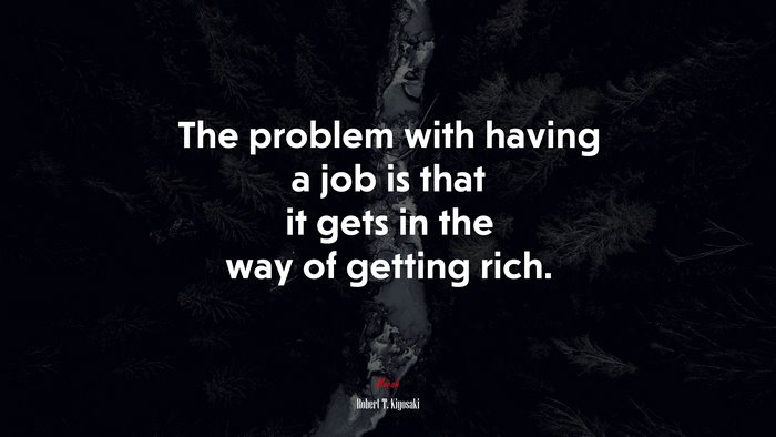 The problem with having a job is that it gets in the way of getting rich. | Robert T. Kiyosaki quote