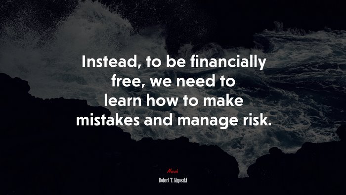 Instead, to be financially free, we need to learn how to make mistakes and manage risk. | Robert T. Kiyosaki quote