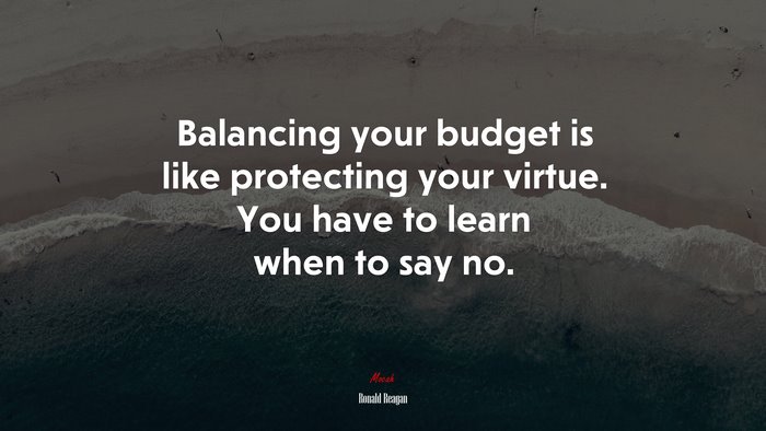 Balancing your budget is like protecting your virtue. You have to learn when to say no. | Ronald Reagan quote