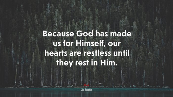 Because God has made us for Himself, our hearts are restless until they rest in Him. | Saint Augustine quote