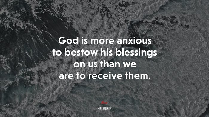 God is more anxious to bestow his blessings on us than we are to receive them. | Saint Augustine quote