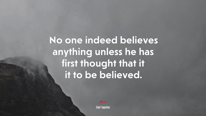No one indeed believes anything unless he has first thought that it it to be believed. | Saint Augustine quote