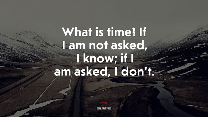 What is time? If I am not asked, I know; if I am asked, I don’t. | Saint Augustine quote