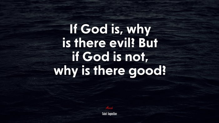 If God is, why is there evil? But if God is not, why is there good? | Saint Augustine quote