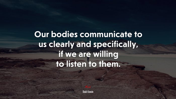 Our bodies communicate to us clearly and specifically, if we are willing to listen to them. | Shakti Gawain quote