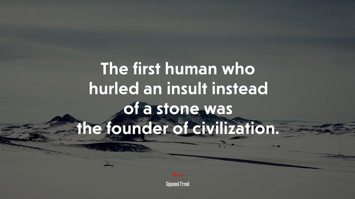 The first human who hurled an insult instead of a stone was the founder of civilization. | Sigmund Freud quote