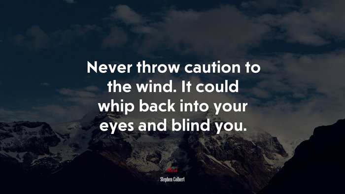 Never throw caution to the wind. It could whip back into your eyes and blind you. | Stephen Colbert quote