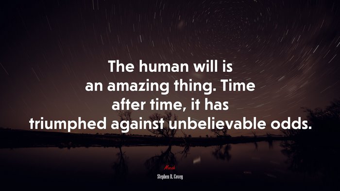 The human will is an amazing thing. Time after time, it has triumphed against unbelievable odds. | Stephen R. Covey quote