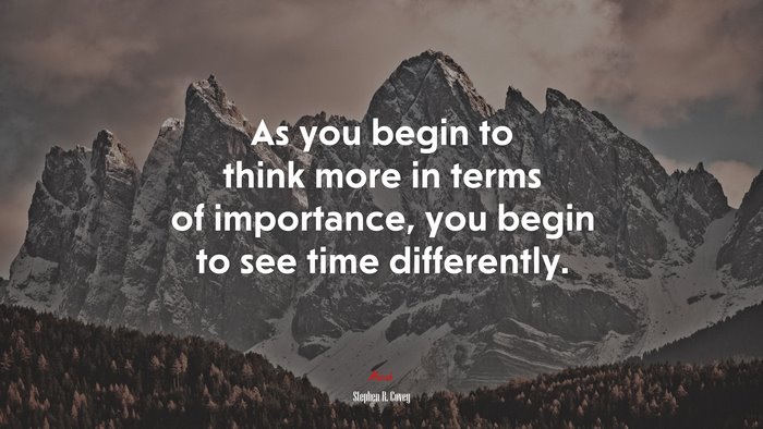 As you begin to think more in terms of importance, you begin to see time differently. | Stephen R. Covey quote