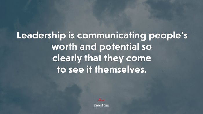 Leadership is communicating people’s worth and potential so clearly that they come to see it themselves. | Stephen R. Covey quote