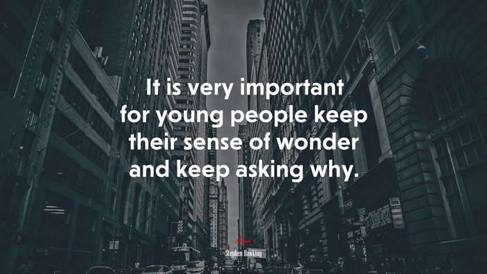 It is very important for young people keep their sense of wonder and keep asking why. | Stephen Hawking quote