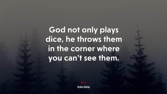 God not only plays dice, he throws them in the corner where you can’t see them. | Stephen Hawking quote