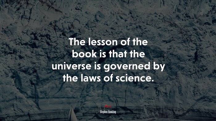 The lesson of the book is that the universe is governed by the laws of science. | Stephen Hawking quote