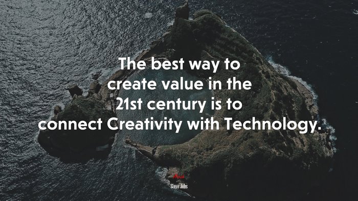 The best way to create value in the 21st century is to connect Creativity with Technology. | Steve Jobs quote