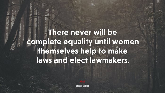 There never will be complete equality until women themselves help to make laws and elect lawmakers. | Susan B. Anthony quote