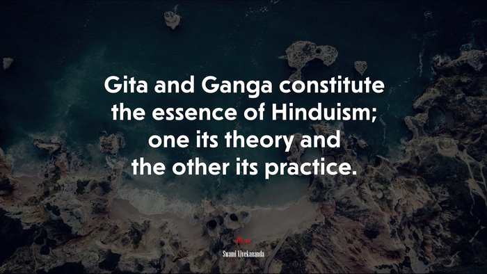 Gita and Ganga constitute the essence of Hinduism; one its theory and the other its practice. | Swami Vivekananda quote