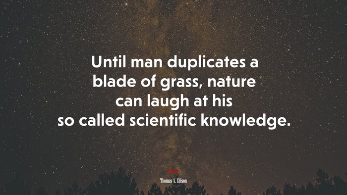 Until man duplicates a blade of grass, nature can laugh at his so called scientific knowledge. | Thomas A. Edison quote