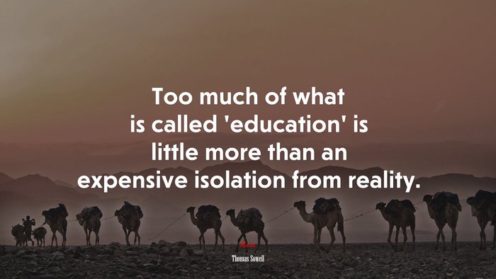 Too much of what is called ‘education’ is little more than an expensive isolation from reality. | Thomas Sowell quote
