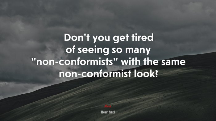 Don’t you get tired of seeing so many “non-conformists” with the same non-conformist look? | Thomas Sowell quote