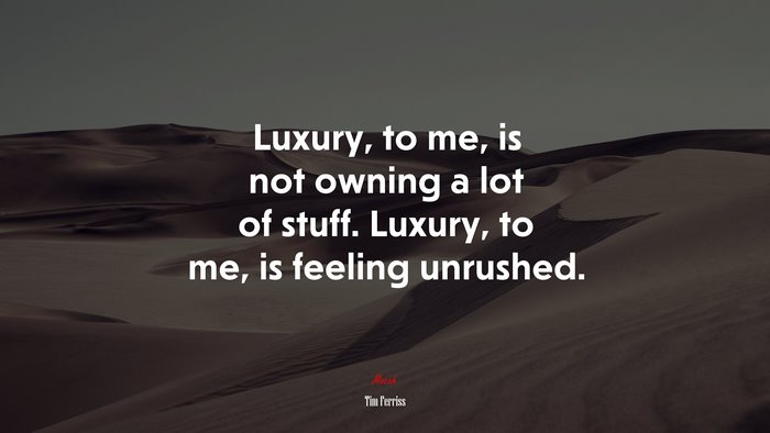 Luxury, to me, is not owning a lot of stuff. Luxury, to me, is feeling unrushed. | Tim Ferriss quote