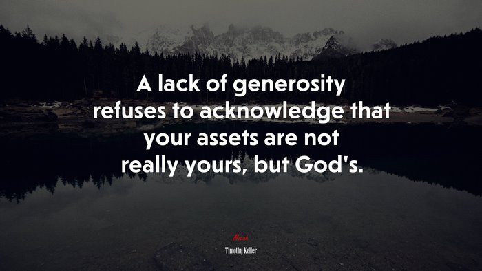 A lack of generosity refuses to acknowledge that your assets are not really yours, but God’s. | Timothy Keller quote