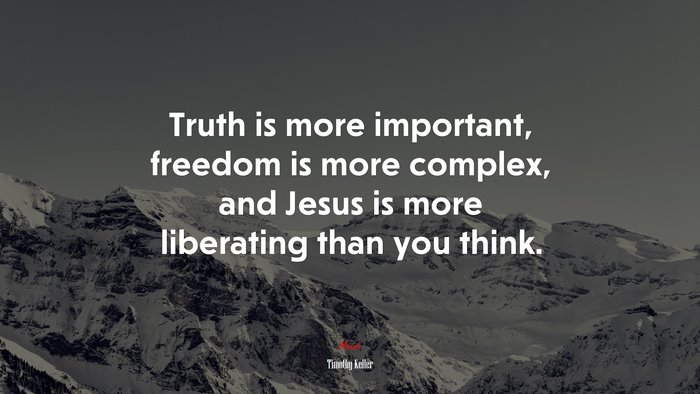 Truth is more important, freedom is more complex, and Jesus is more liberating than you think. | Timothy Keller quote