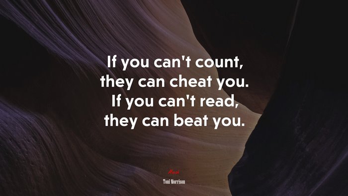 If you can’t count, they can cheat you. If you can’t read, they can beat you. | Toni Morrison quote