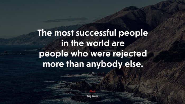 The most successful people in the world are people who were rejected more than anybody else. | Tony Robbins quote