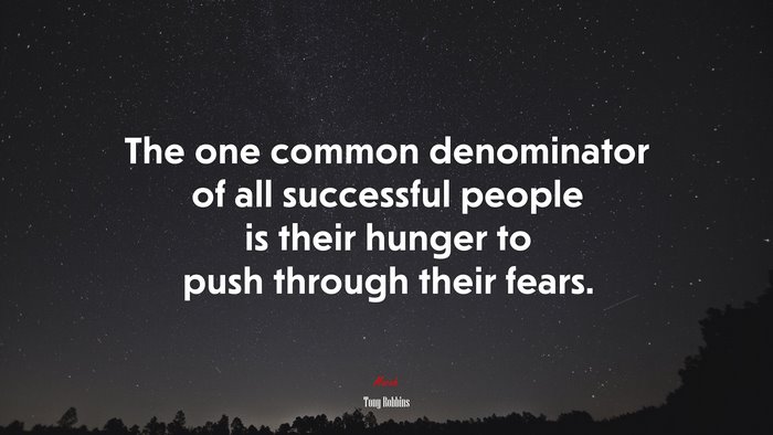 The one common denominator of all successful people is their hunger to push through their fears. | Tony Robbins quote