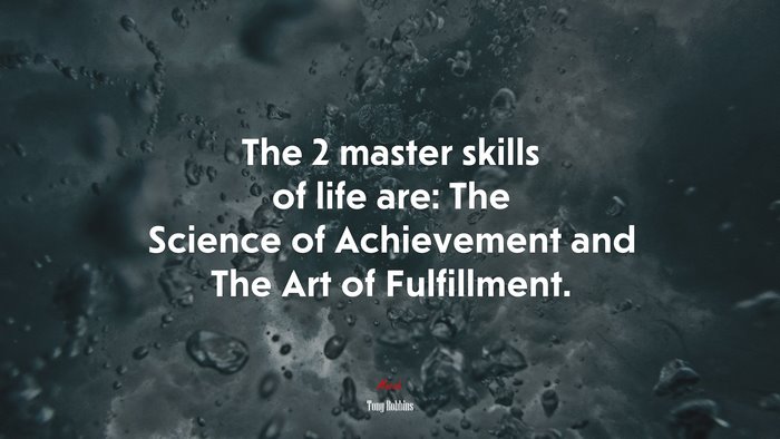 The 2 master skills of life are: The Science of Achievement and The Art of Fulfillment. | Tony Robbins quote