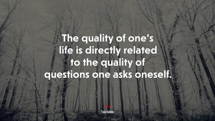 The quality of one’s life is directly related to the quality of questions one asks oneself. | Tony Robbins quote