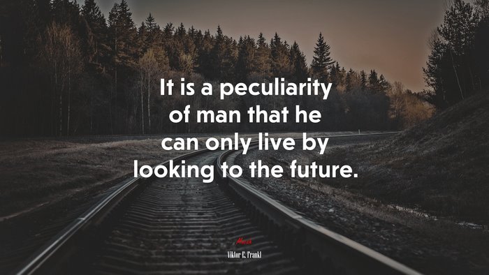 It is a peculiarity of man that he can only live by looking to the future. | Viktor E. Frankl quote