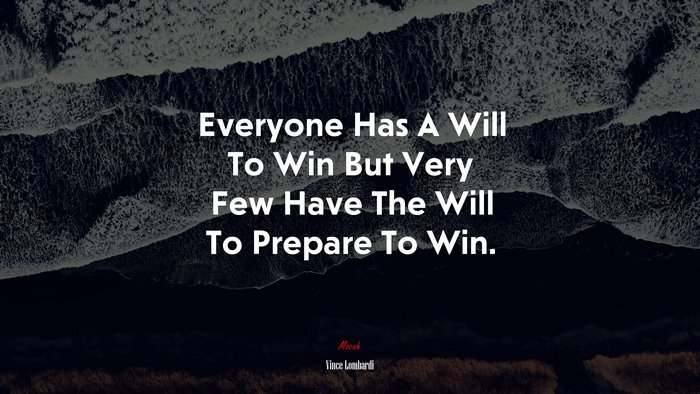 Everyone Has A Will To Win But Very Few Have The Will To Prepare To Win. | Vince Lombardi quote