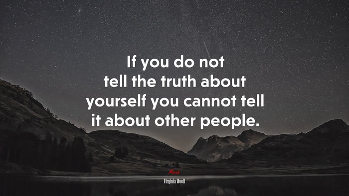 If you do not tell the truth about yourself you cannot tell it about other people. | Virginia Woolf quote