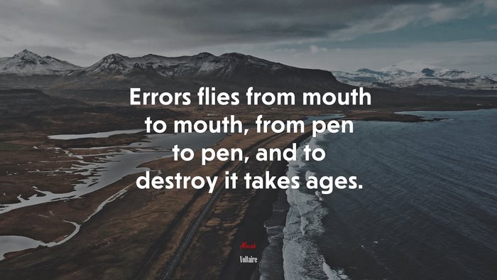 Errors flies from mouth to mouth, from pen to pen, and to destroy it takes ages. | Voltaire quote