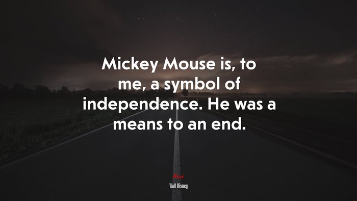 Mickey Mouse is, to me, a symbol of independence. He was a means to an end. | Walt Disney quote