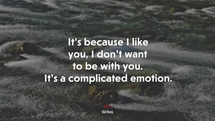 It’s because I like you, I don’t want to be with you. It’s a complicated emotion. | Walt Disney quote