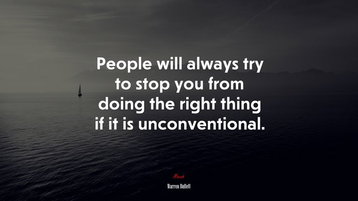 People will always try to stop you from doing the right thing if it is unconventional. | Warren Buffett quote