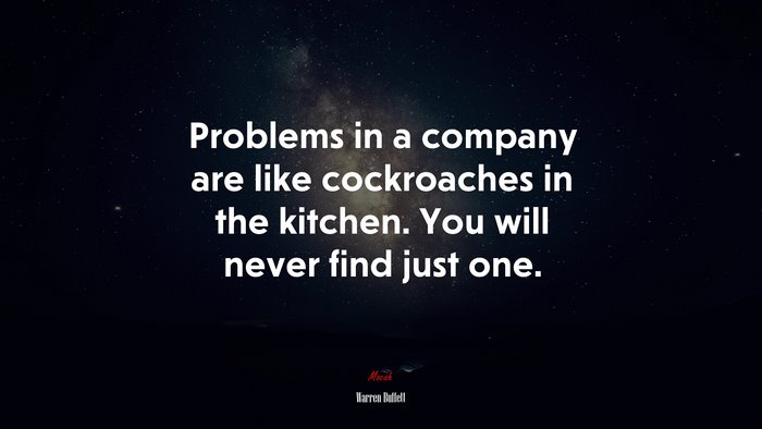 Problems in a company are like cockroaches in the kitchen. You will never find just one. | Warren Buffett quote