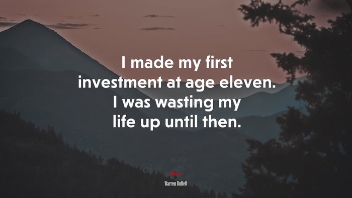 I made my first investment at age eleven. I was wasting my life up until then. | Warren Buffett quote