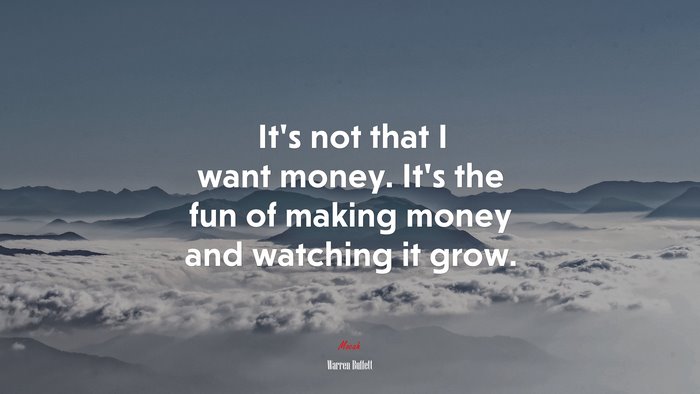 It’s not that I want money. It’s the fun of making money and watching it grow. | Warren Buffett quote