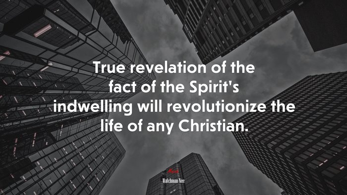 True revelation of the fact of the Spirit’s indwelling will revolutionize the life of any Christian. | Watchman Nee quote