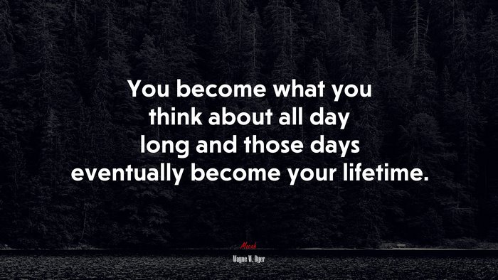 You become what you think about all day long and those days eventually become your lifetime. | Wayne W. Dyer quote