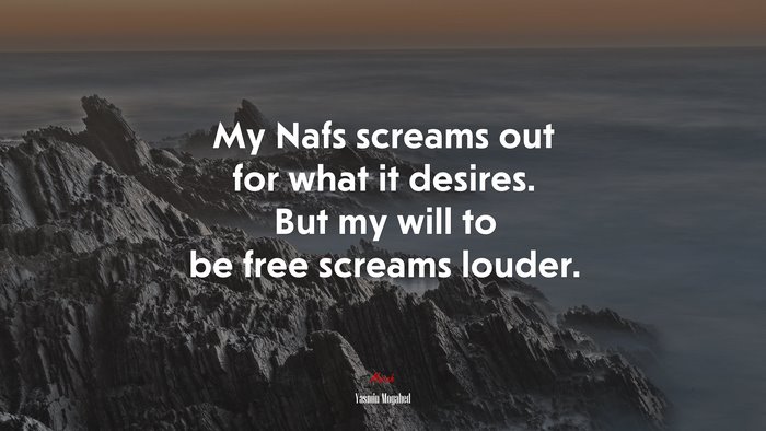 My Nafs screams out for what it desires. But my will to be free screams louder. | Yasmin Mogahed quote