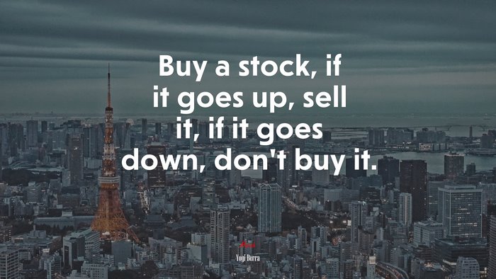 Buy a stock, if it goes up, sell it, if it goes down, don’t buy it. | Yogi Berra quote