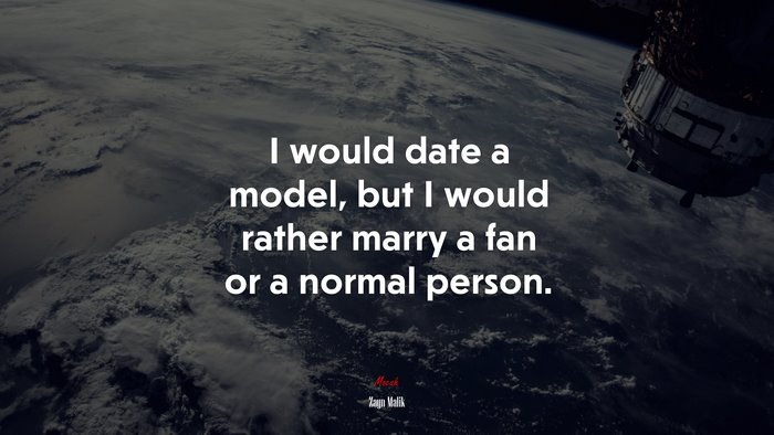 I would date a model, but I would rather marry a fan or a normal person. | Zayn Malik quote