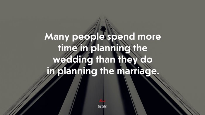 Many people spend more time in planning the wedding than they do in planning the marriage. | Zig Ziglar quote