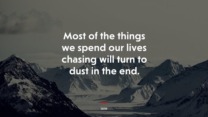 Most of the things we spend our lives chasing will turn to dust in the end. | Lecrae quote