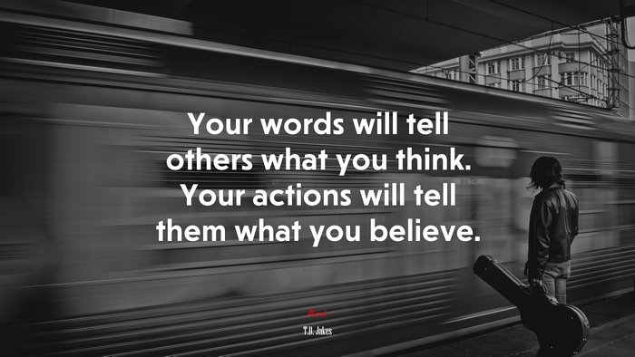 Your words will tell others what you think. Your actions will tell them what you believe. | T.D. Jakes quote